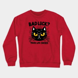 black cat - bad luck? your life sucks Crewneck Sweatshirt